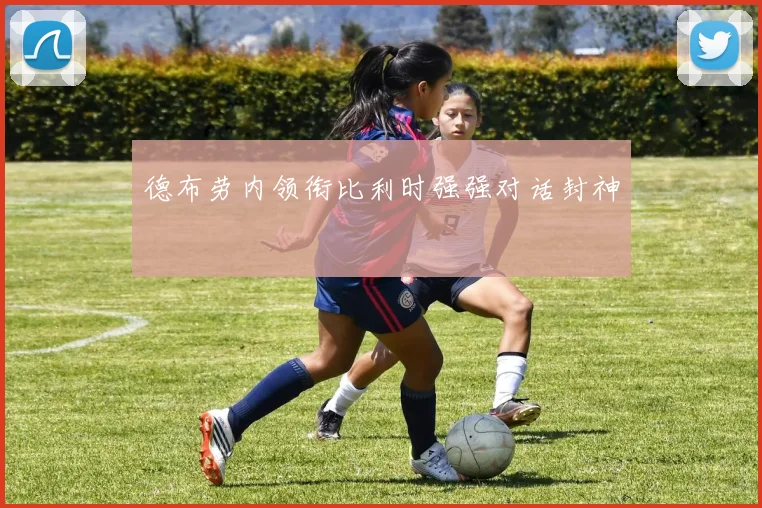 德布劳内领衔比利时强强对话封神