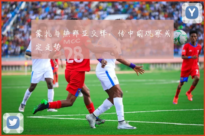 蒙扎与热那亚交锋,传中前观察或定走势