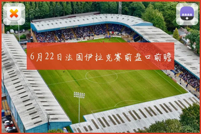 6月22日法国伊拉克赛前盘口前瞻